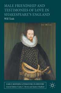 Male Friendship and Testimonies of Love in Shakespeare¿s England