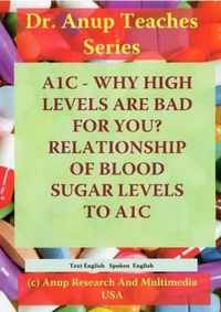 A1C - Why High Levels are Bad for You? Relationship of Blood Sugar Levels to A1C