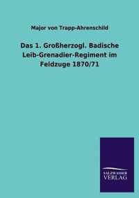Das 1. Grossherzogl. Badische Leib-Grenadier-Regiment Im Feldzuge 1870/71