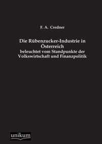 Die Rubenzucker-Industrie in Osterreich Beleuchtet Vom Standpunkte Der Volkswirtschaft Und Finanzpolitik