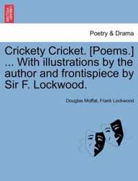 Crickety Cricket. [Poems.] ... with Illustrations by the Author and Frontispiece by Sir F. Lockwood.