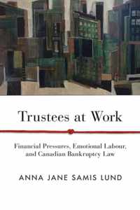 Trustees at Work Financial Pressures, Emotional Labour, and Canadian Bankruptcy Law Law and Society