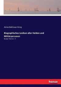 Biographisches Lexikon aller Helden und Militarpersonen: Erster Teil