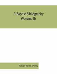 Baptist bibliography (Volume II); being a register of the chief materials for Baptist history, whether in manuscript or in print, preserved in England, Wales, and Ireland.