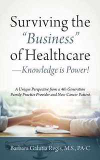 Surviving the Business of Healthcare - Knowledge is Power! A Unique Perspective from a 4th Generation Family Practice Provider and Now Cancer Patient