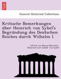 Kritische Bemerkungen U Ber Heinrich Von Sybel's Begru Ndung Des Deutschen Reiches Durch Wilhelm I.