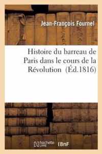 Histoire Du Barreau de Paris Dans Le Cours de la Révolution