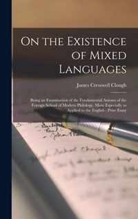 On the Existence of Mixed Languages [microform]: Being an Examination of the Fundamental Axioms of the Foreign School of Modern Philology, More Especially as Applied to the English