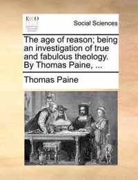 The Age of Reason; Being an Investigation of True and Fabulous Theology. by Thomas Paine, ...