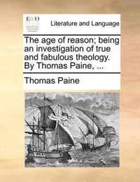 The Age of Reason; Being an Investigation of True and Fabulous Theology. by Thomas Paine, ...