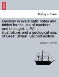 Geology in Systematic Notes and Tables for the Use of Teachers and of Taught. ... with ... Illustrations and a Geological Map of Great Britain. Second Edition.