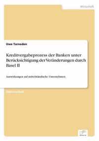 Kreditvergabeprozess der Banken unter Berucksichtigung der Veranderungen durch Basel II
