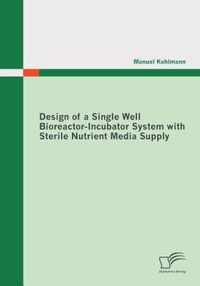 Design of a Single Well Bioreactor-Incubator System with Sterile Nutrient Media Supply