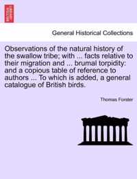 Observations of the Natural History of the Swallow Tribe; With ... Facts Relative to Their Migration and ... Brumal Torpidity
