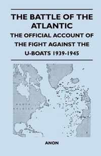 The Battle of the Atlantic - The Official Account of the Fight Against the U-Boats 1939-1945