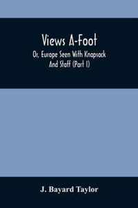Views A-Foot; Or, Europe Seen With Knapsack And Staff (Part I)