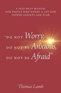 Do Not Worry, Do Not Be Anxious, Do Not Be Afraid