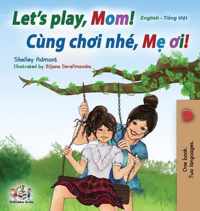 Let's play, Mom!: English Vietnamese Bilingual Book