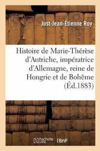Histoire de Marie-Therese d'Autriche, Imperatrice d'Allemagne, Reine de Hongrie Et de Boheme