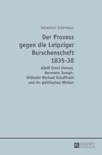 Der Prozess gegen die Leipziger Burschenschaft 1835-38; Adolf Ernst Hensel, Hermann Joseph, Wilhelm Michael Schaffrath und ihr politisches Wirken