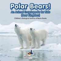 Polar Bears! an Animal Encyclopedia for Kids (Bear Kingdom) - Children's Biological Science of Bears Books