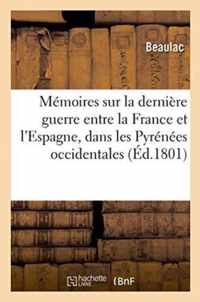 Memoires Sur La Derniere Guerre Entre La France Et l'Espagne, Dans Les Pyrenees Occidentales