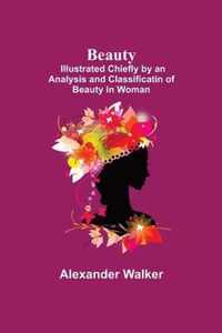 Beauty; Illustrated Chiefly by an Analysis and Classificatin of Beauty in Woman