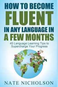 How to Become Fluent in Any Language in a Few Months