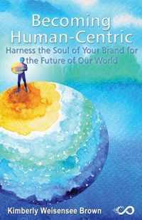 Becoming Human-Centric, Harness the Soul of Your Brand for the Future of Our World