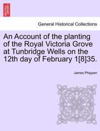 An Account of the Planting of the Royal Victoria Grove at Tunbridge Wells on the 12th Day of February 1[8]35.