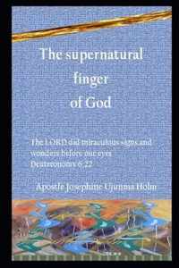 The supernatural finger of God: The LORD did miraculous signs and wonders before our eyes Deuteronomy 6