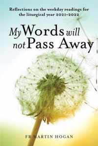 My Words Will Not Pass Away: Reflections on the Weekday Readings for the Liturgical Year 2021/22