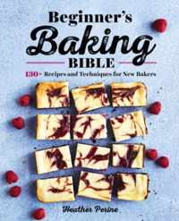 Beginner&apos;s Baking Bible: 130+ Recipes and Techniques for New Bakers