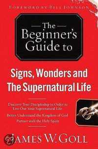 The Beginner's Guide To Signs, Wonders And The Supernatural Life