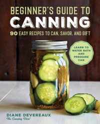 Beginner&apos;s Guide to Canning: 90 Easy Recipes to Can, Savor, and Gift