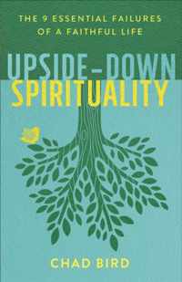 Upside-Down Spirituality - The 9 Essential Failures of a Faithful Life