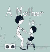 A Mother Is...