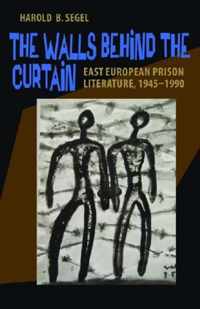 The Walls Behind the Curtain: East European Prison Literature, 1945-1990