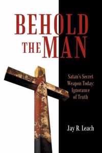 Behold the Man: Satan's Secret Weapon Today
