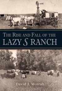 The Rise and Fall of the Lazy S Ranch