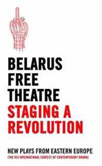 Belarus Free Theatre: Staging a Revolution: New Plays from Eastern Europe
