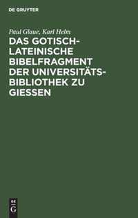 Das gotisch-lateinische Bibelfragment der Universitatsbibliothek zu Giessen