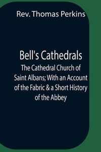 Bell'S Cathedrals; The Cathedral Church Of Saint Albans; With An Account Of The Fabric & A Short History Of The Abbey