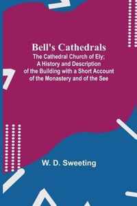 Bell'S Cathedrals; The Cathedral Church Of Ely; A History And Description Of The Building With A Short Account Of The Monastery And Of The See