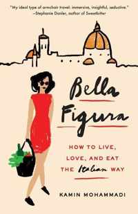 Bella Figura: How to Live, Love, and Eat the Italian Way