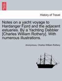 Notes on a Yacht Voyage to Hardanger Fjord and the Adjacent Estuaries. by a Yachting Dabbler [Charles William Rothery]. with Numerous Illustrations.