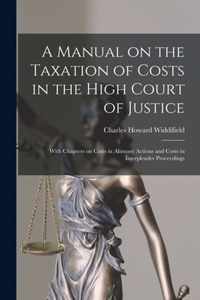 A Manual on the Taxation of Costs in the High Court of Justice [microform]