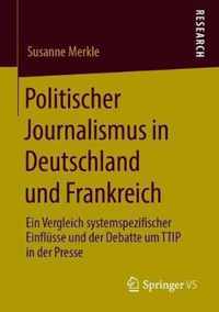 Politischer Journalismus in Deutschland Und Frankreich: Ein Vergleich Systemspezifischer Einflsse Und Der Debatte Um Ttip in Der Presse