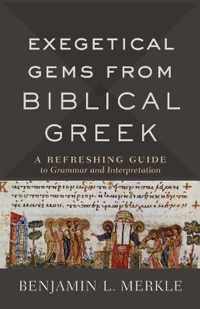 Exegetical Gems from Biblical Greek A Refreshing Guide to Grammar and Interpretation