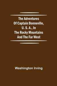 The Adventures of Captain Bonneville, U. S. A., in the Rocky Mountains and the Far West